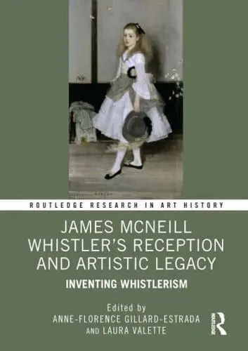 Couverture de "James McNeill Whistler’s Reception and Artistic Legacy. Inventing Whistlerism"